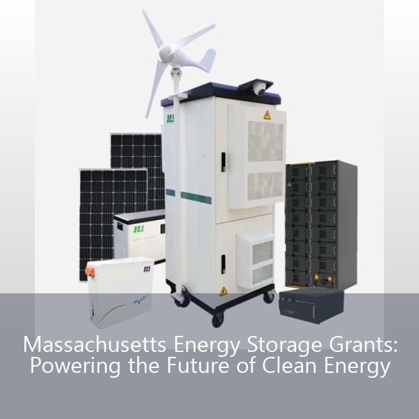Massachusetts Energy Storage Grants: Powering the Future of Clean Energy